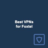 Best VPNs for Foxtel: Watch Foxtel Go outside Australia Image