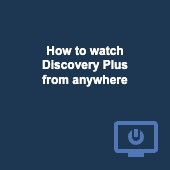 How to watch Discovery Plus online from anywhere using a VPN